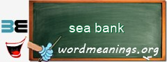 WordMeaning blackboard for sea bank